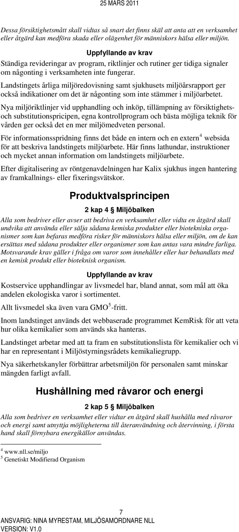 Landstingets årliga miljöredovisning samt sjukhusets miljöårsrapport ger också indikationer om det är någonting som inte stämmer i miljöarbetet.