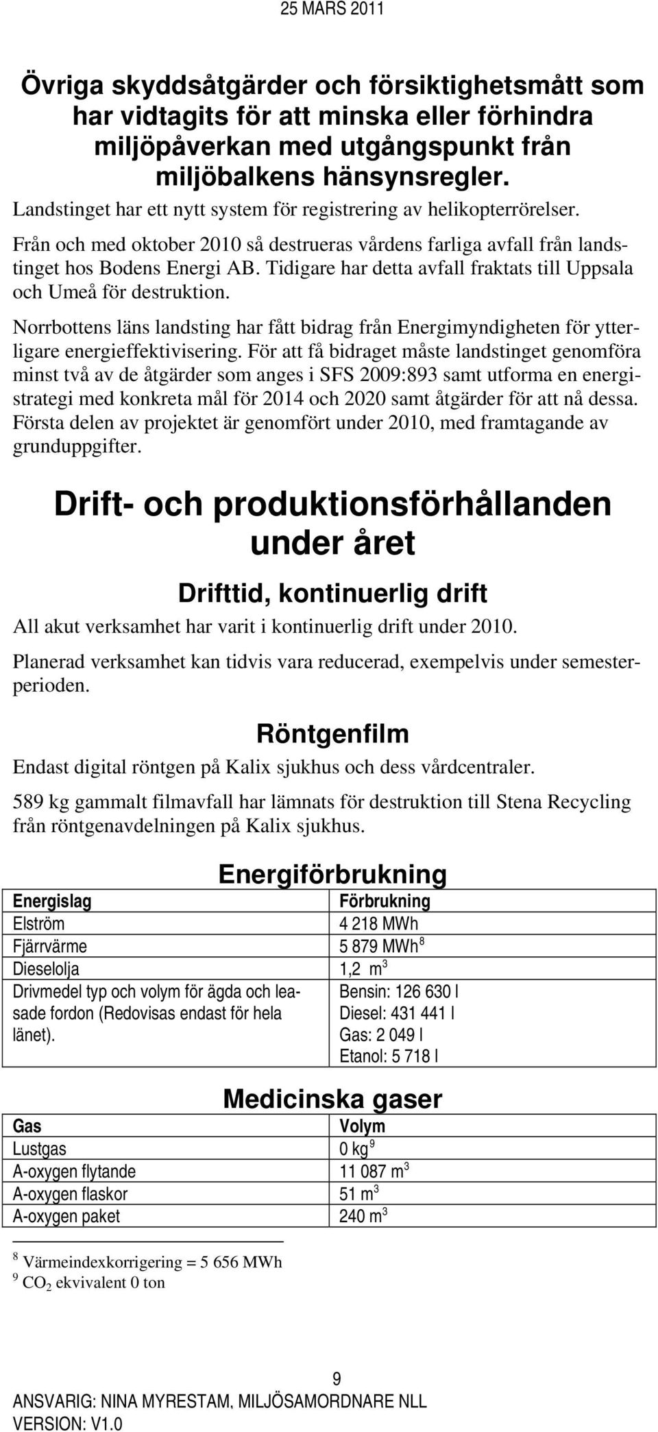 Tidigare har detta avfall fraktats till Uppsala och Umeå för destruktion. Norrbottens läns landsting har fått bidrag från Energimyndigheten för ytterligare energieffektivisering.