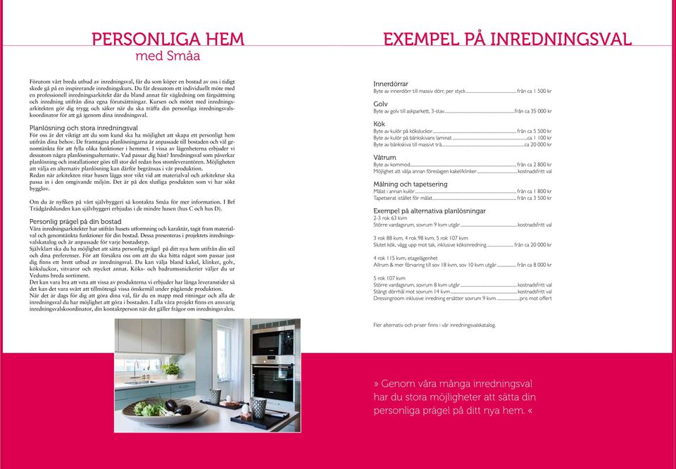 Kursen och mötet med inredningsarkitekten gör dig trygg och säker när du ska träffa din personliga inredningsvalskoordinator för att gå igenom dina inredningsval.
