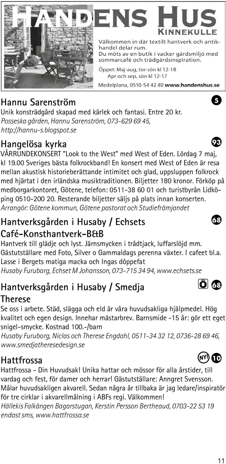 En konsert med West of Eden är resa mellan akustisk historieberättande intimitet och glad, uppsluppen folkrock med hjärtat i den irländska musiktraditionen. Biljetter 180 kronor.