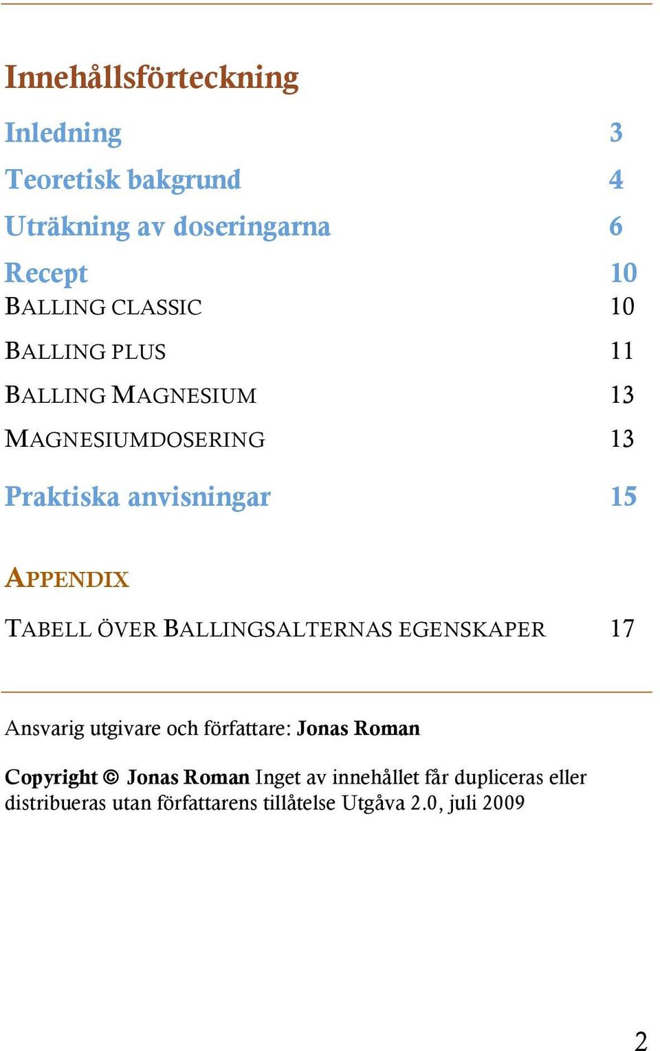 TABELL ÖVER BALLINGSALTERNAS EGENSKAPER 17 Ansvarig utgivare och författare: Jonas Roman Copyright Jonas
