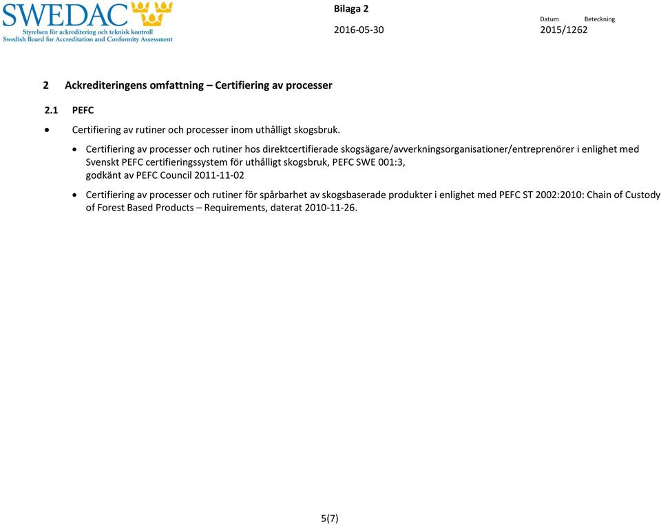 certifieringssystem för uthålligt skogsbruk, PEFC SWE 001:3, godkänt av PEFC Council 2011-11-02 Certifiering av processer och rutiner för