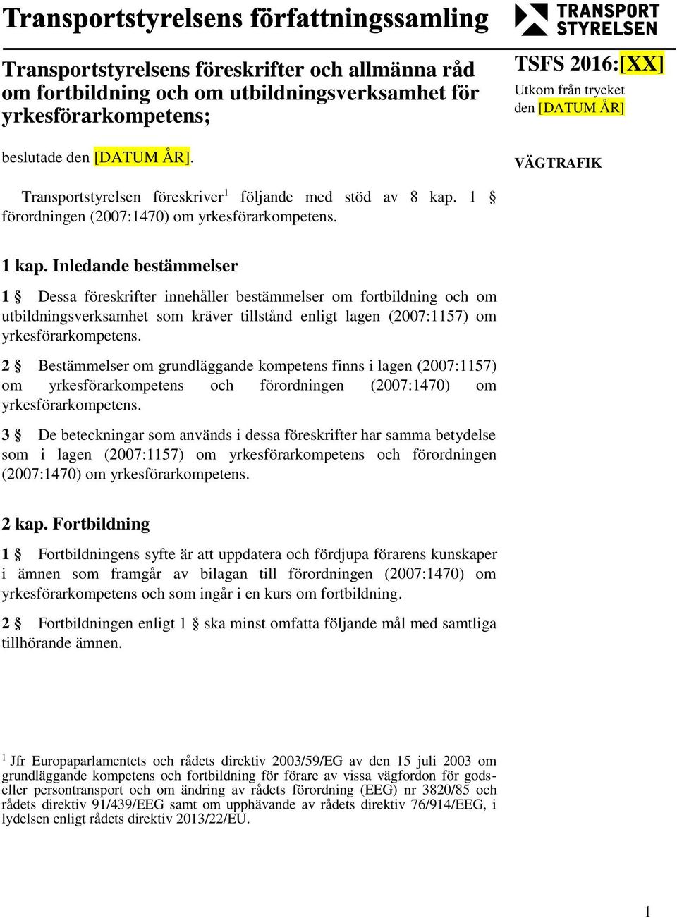 Inledande bestämmelser 1 Dessa föreskrifter innehåller bestämmelser om fortbildning och om utbildningsverksamhet som kräver tillstånd enligt lagen (2007:1157) om yrkesförarkompetens.