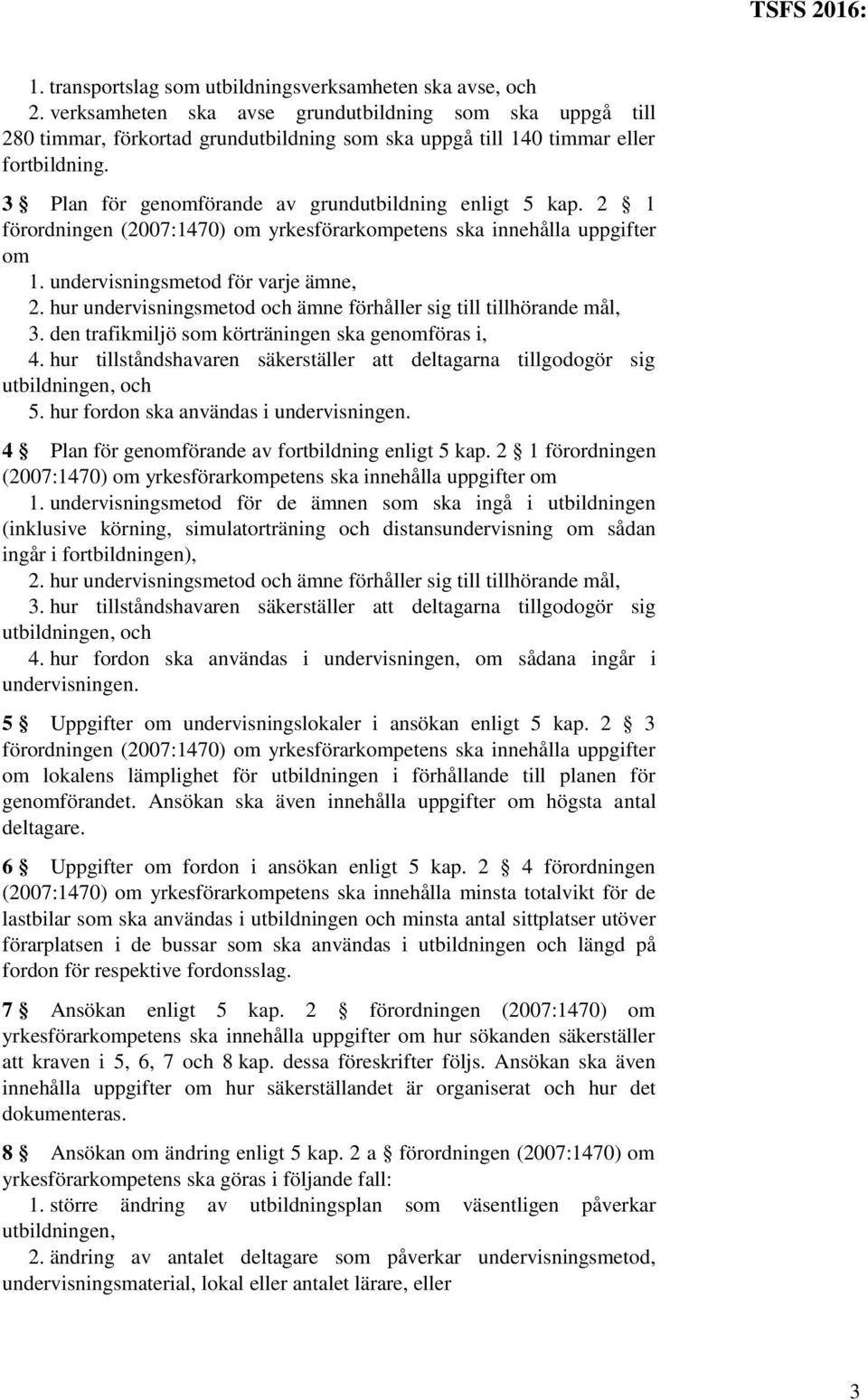 3 Plan för genomförande av grundutbildning enligt 5 kap. 2 1 förordningen (2007:1470) om yrkesförarkompetens ska innehålla uppgifter om 1. undervisningsmetod för varje ämne, 2.