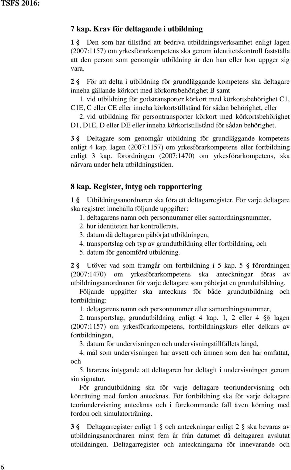 genomgår utbildning är den han eller hon uppger sig vara. 2 För att delta i utbildning för grundläggande kompetens ska deltagare inneha gällande körkort med körkortsbehörighet B samt 1.