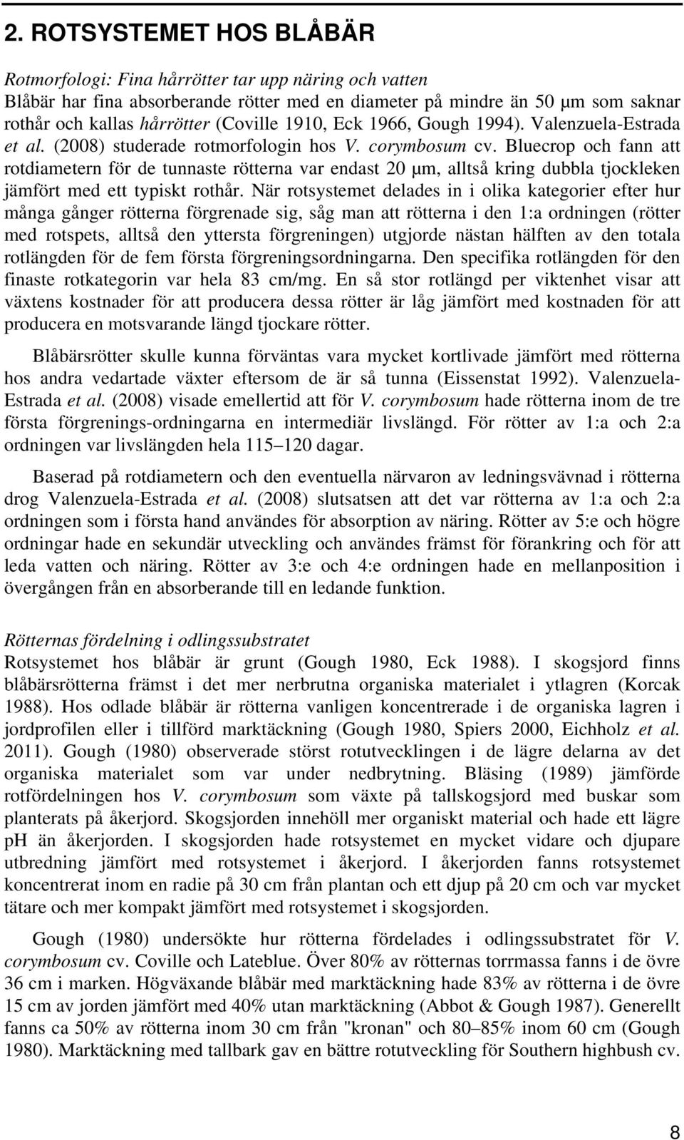 Bluecrop och fann att rotdiametern för de tunnaste rötterna var endast 20 µm, alltså kring dubbla tjockleken jämfört med ett typiskt rothår.