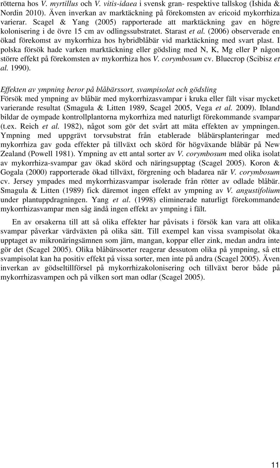 (2006) observerade en ökad förekomst av mykorrhiza hos hybridblåbär vid marktäckning med svart plast.