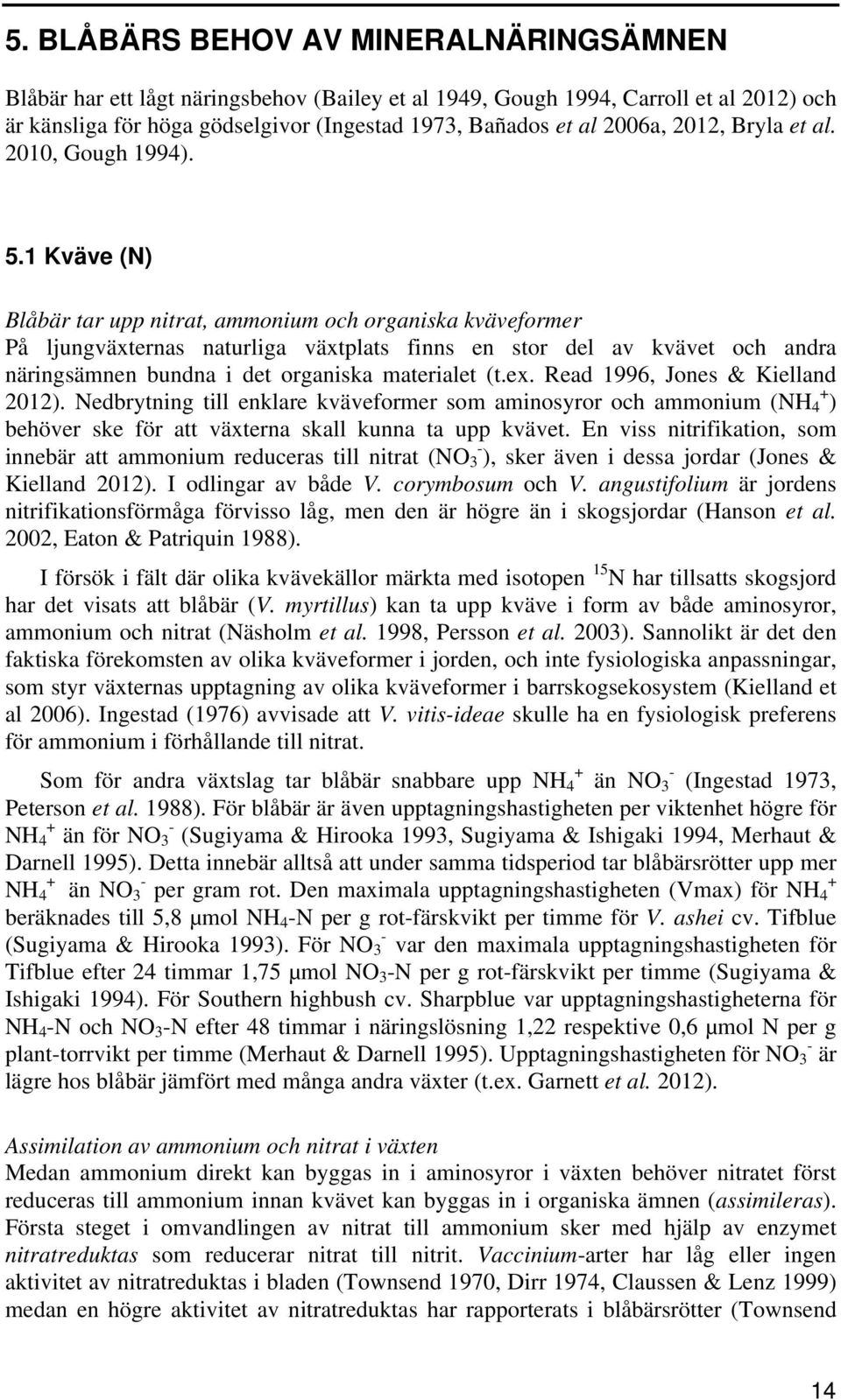 1 Kväve (N) Blåbär tar upp nitrat, ammonium och organiska kväveformer På ljungväxternas naturliga växtplats finns en stor del av kvävet och andra näringsämnen bundna i det organiska materialet (t.ex.