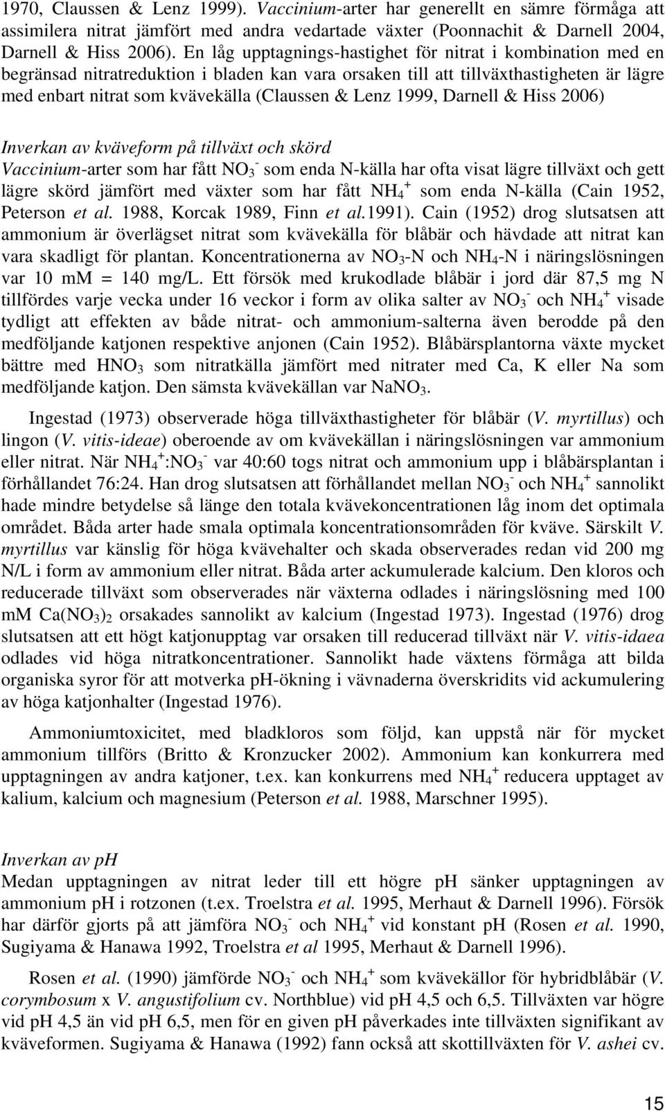 Lenz 1999, Darnell & Hiss 2006) Inverkan av kväveform på tillväxt och skörd Vaccinium-arter som har fått NO - 3 som enda N-källa har ofta visat lägre tillväxt och gett lägre skörd jämfört med växter