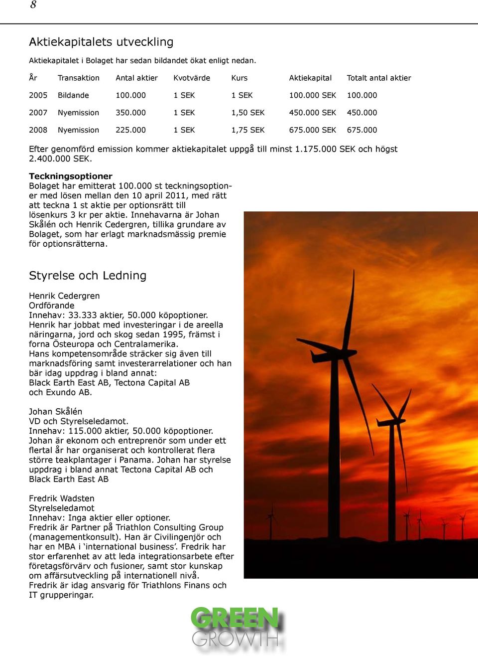 000 Efter genomförd emission kommer aktiekapitalet uppgå till minst 1.175.000 SEK och högst 2.400.000 SEK. Teckningsoptioner Bolaget har emitterat 100.