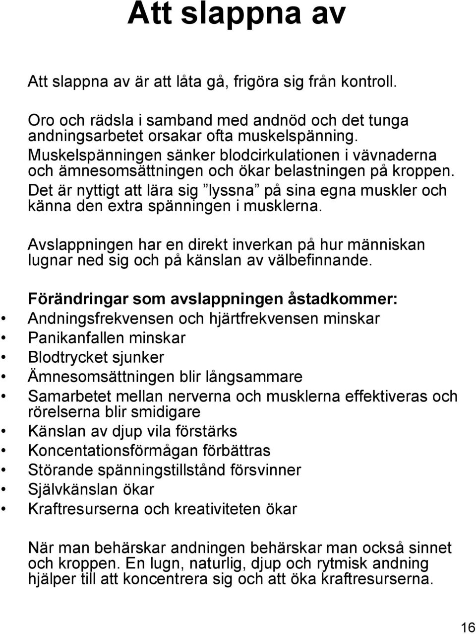 Det är nyttigt att lära sig lyssna på sina egna muskler och känna den extra spänningen i musklerna.