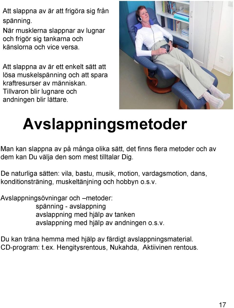 Avslappningsmetoder Man kan slappna av på många olika sätt, det finns flera metoder och av dem kan Du välja den som mest tilltalar Dig.