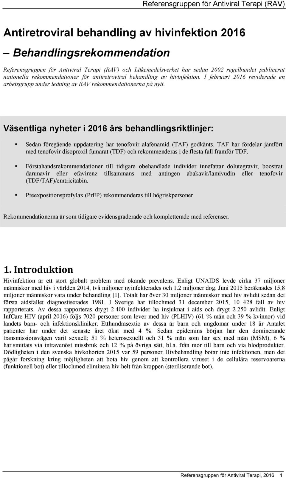 Väsentliga nyheter i 2016 års behandlingsriktlinjer: Sedan föregående uppdatering har tenofovir alafenamid (TAF) godkänts.