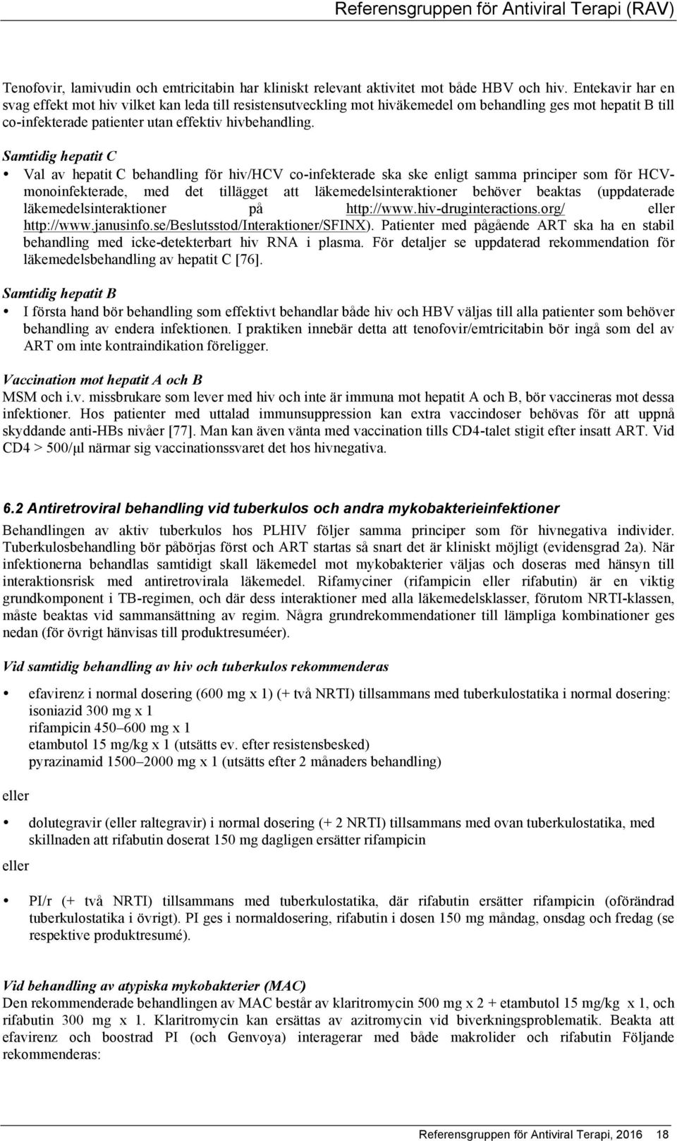 Samtidig hepatit C Val av hepatit C behandling för hiv/hcv co-infekterade ska ske enligt samma principer som för HCVmonoinfekterade, med det tillägget att läkemedelsinteraktioner behöver beaktas