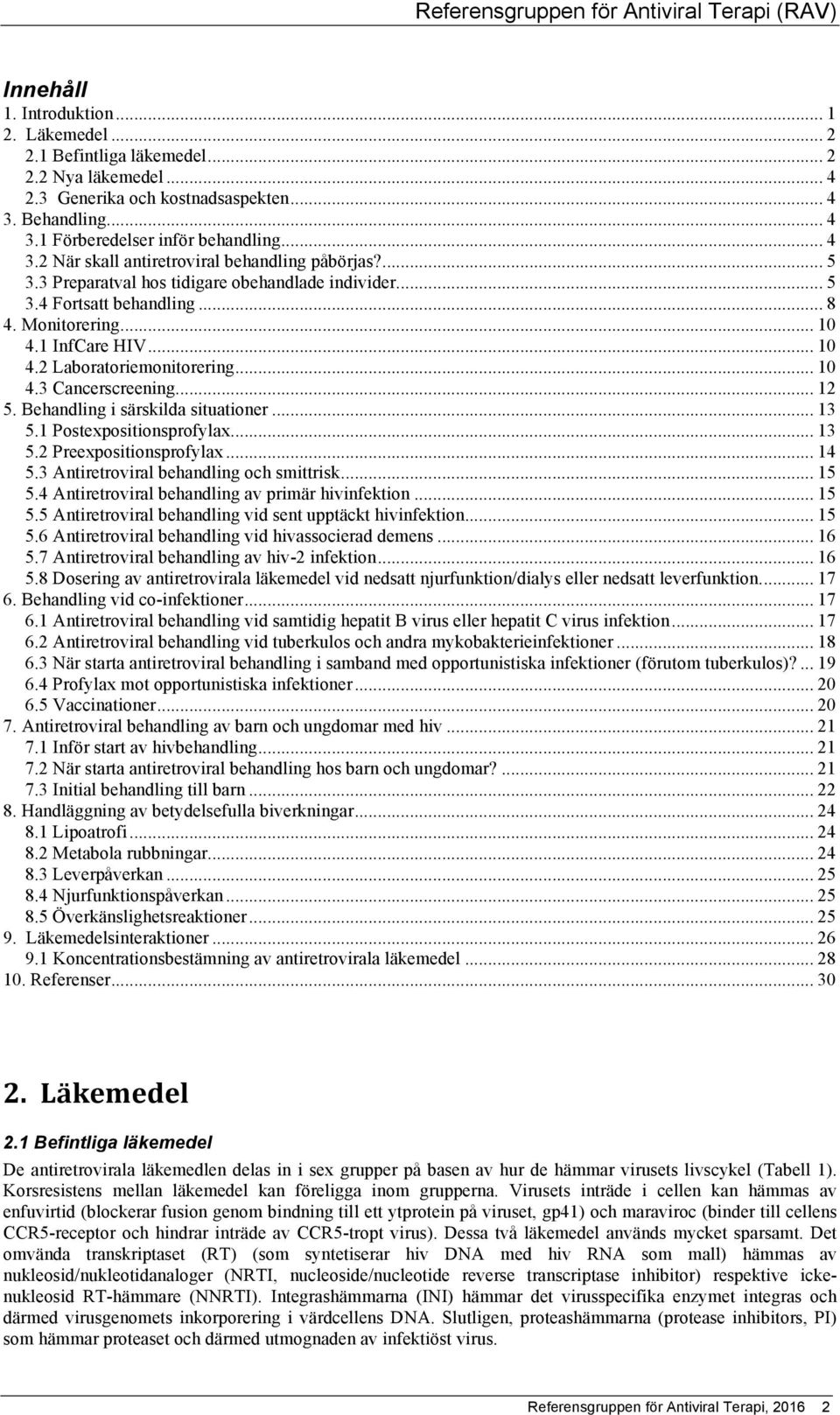 Behandling i särskilda situationer... 13 5.1 Postexpositionsprofylax... 13 5.2 Preexpositionsprofylax... 14 5.3 Antiretroviral behandling och smittrisk... 15 5.