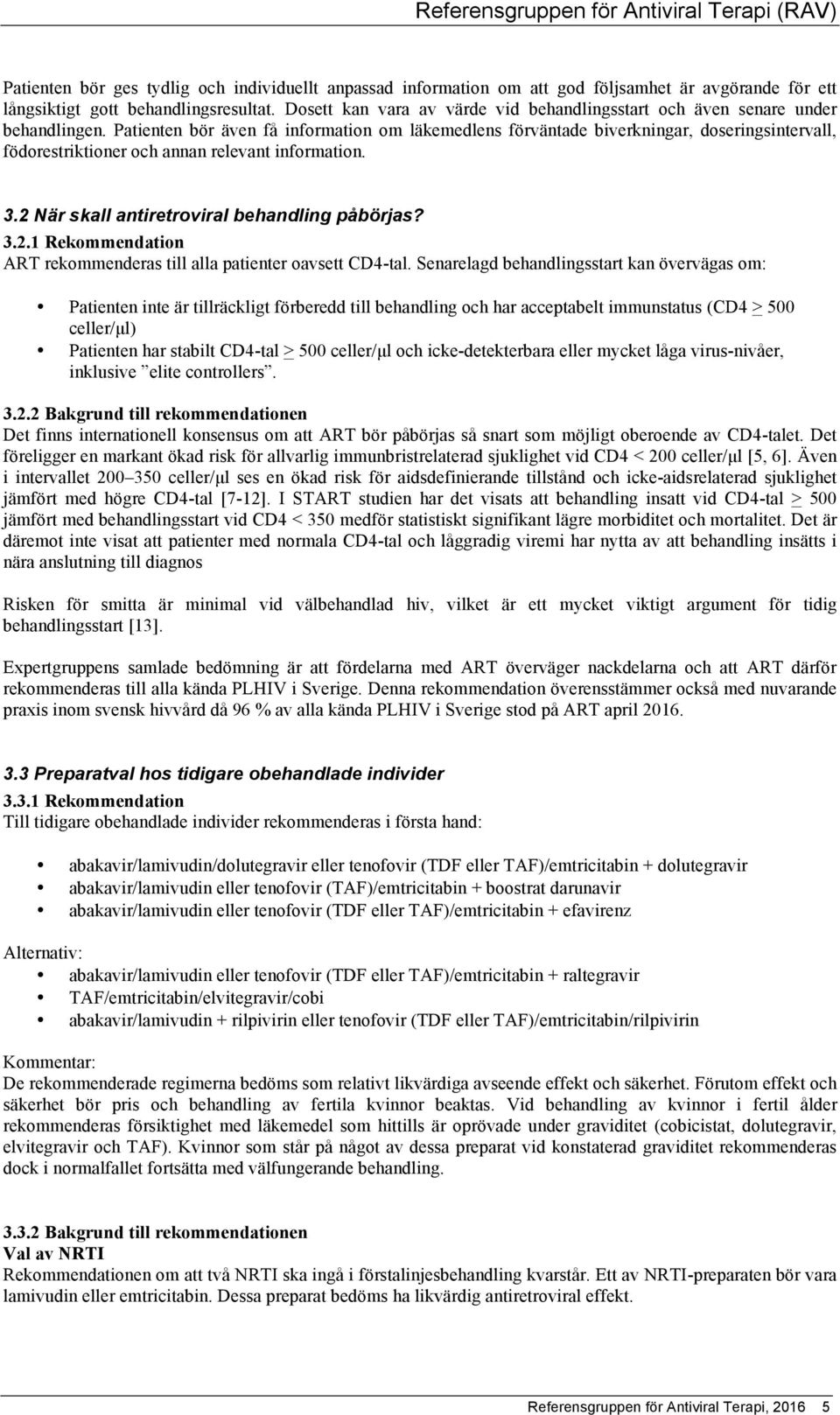 Patienten bör även få information om läkemedlens förväntade biverkningar, doseringsintervall, födorestriktioner och annan relevant information. 3.2 