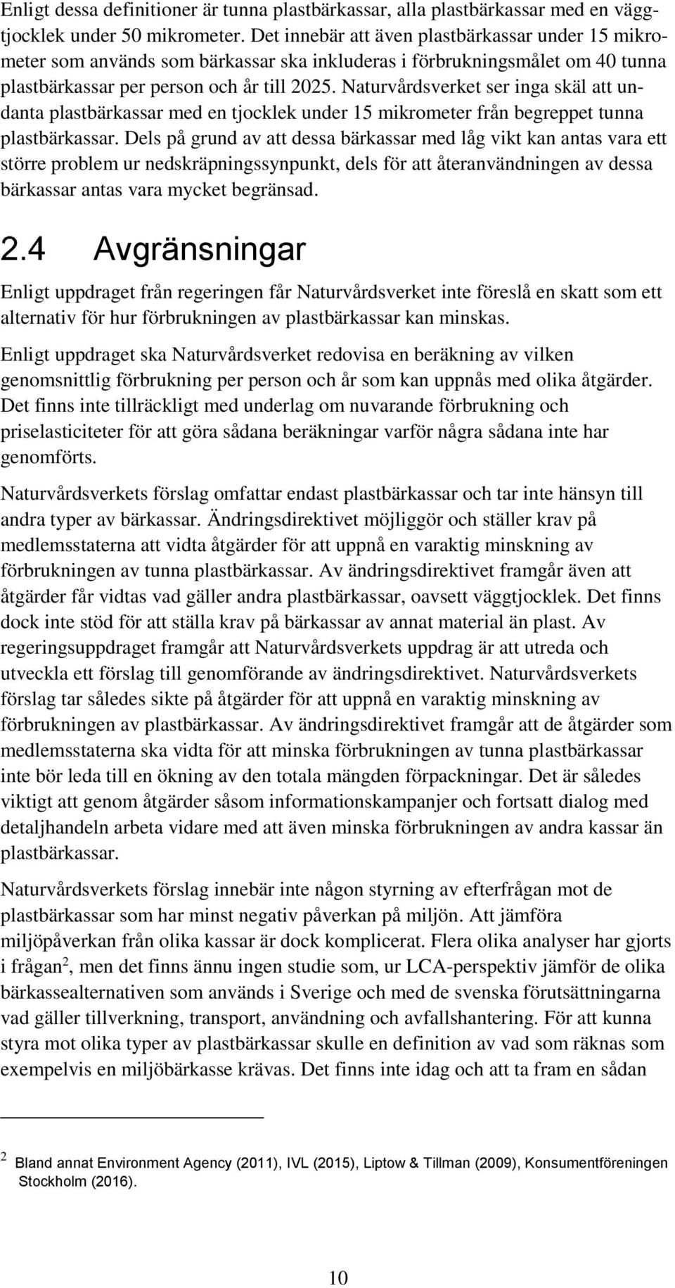 Naturvårdsverket ser inga skäl att undanta plastbärkassar med en tjocklek under 15 mikrometer från begreppet tunna plastbärkassar.