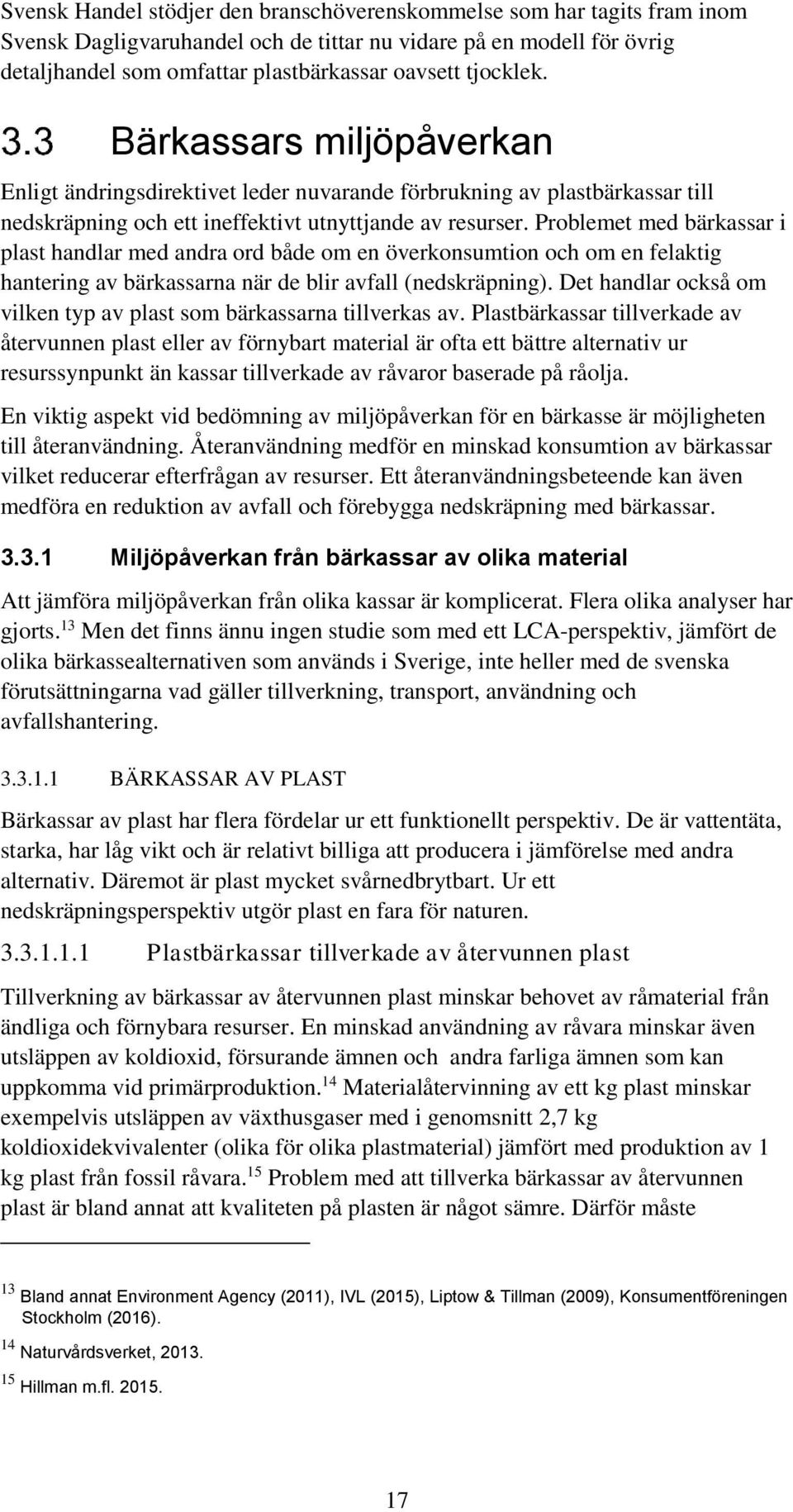 Problemet med bärkassar i plast handlar med andra ord både om en överkonsumtion och om en felaktig hantering av bärkassarna när de blir avfall (nedskräpning).