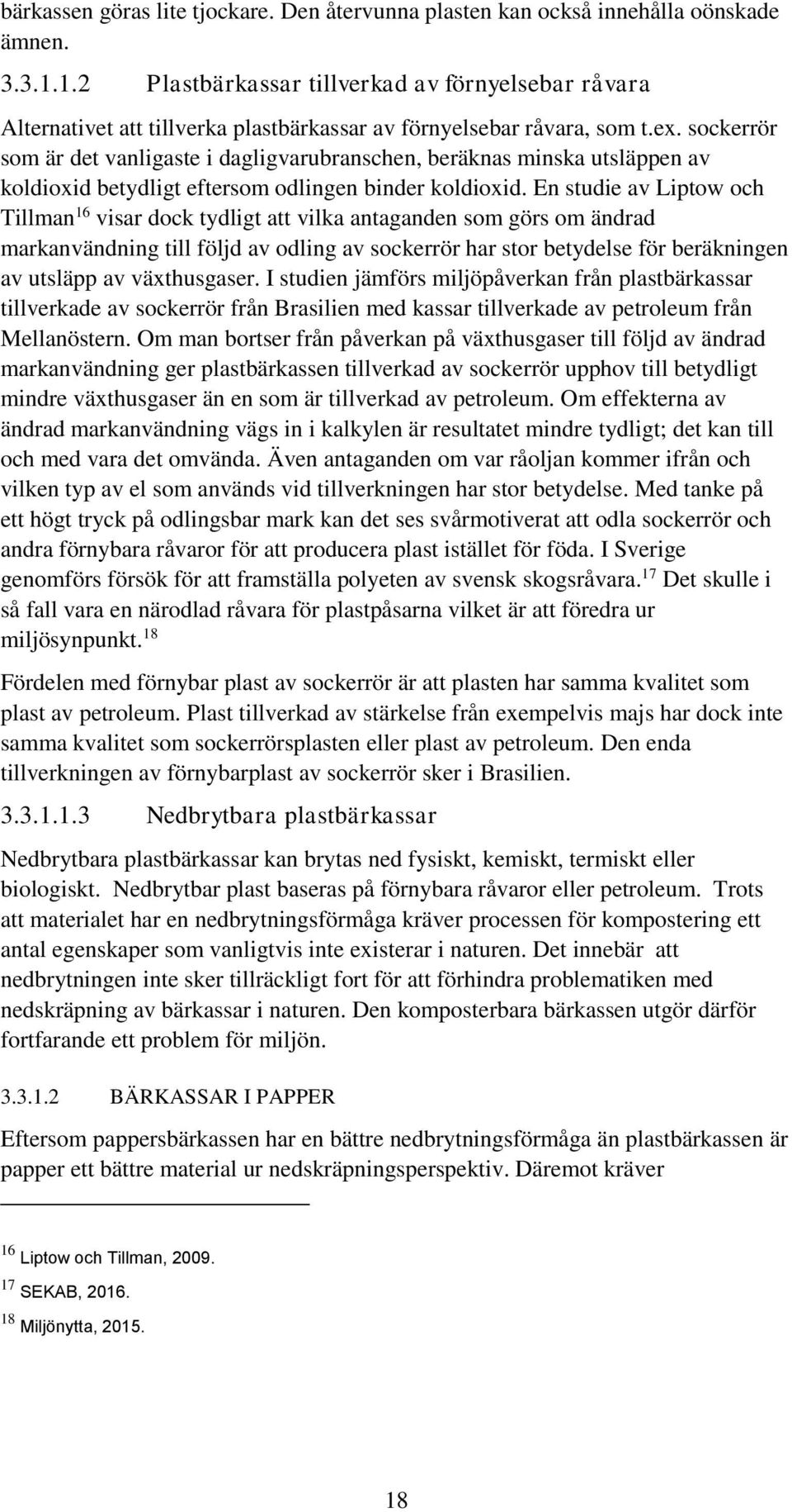 sockerrör som är det vanligaste i dagligvarubranschen, beräknas minska utsläppen av koldioxid betydligt eftersom odlingen binder koldioxid.