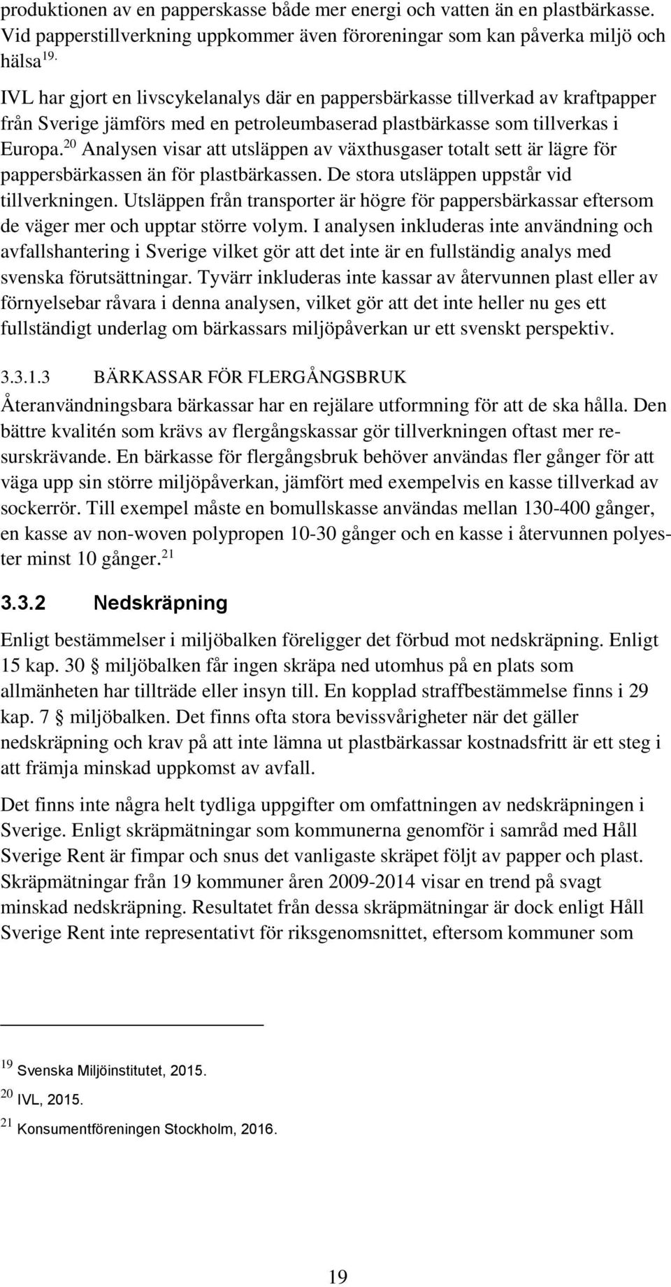 20 Analysen visar att utsläppen av växthusgaser totalt sett är lägre för pappersbärkassen än för plastbärkassen. De stora utsläppen uppstår vid tillverkningen.