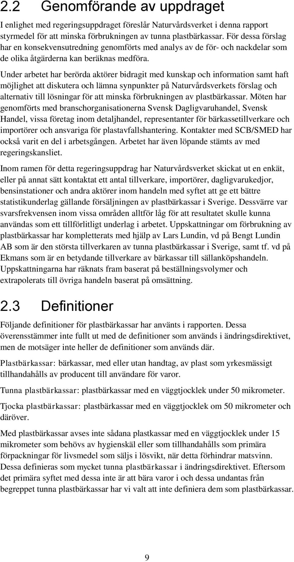 Under arbetet har berörda aktörer bidragit med kunskap och information samt haft möjlighet att diskutera och lämna synpunkter på Naturvårdsverkets förslag och alternativ till lösningar för att minska