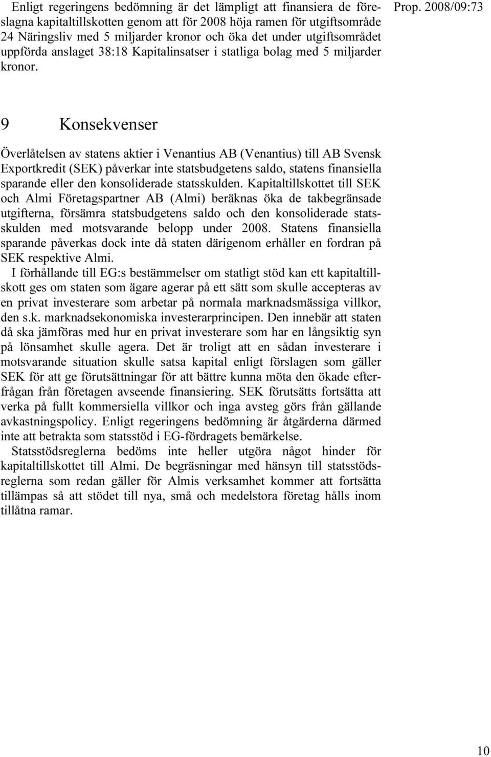 9 Konsekvenser Överlåtelsen av statens aktier i Venantius AB (Venantius) till AB Svensk Exportkredit (SEK) påverkar inte statsbudgetens saldo, statens finansiella sparande eller den konsoliderade