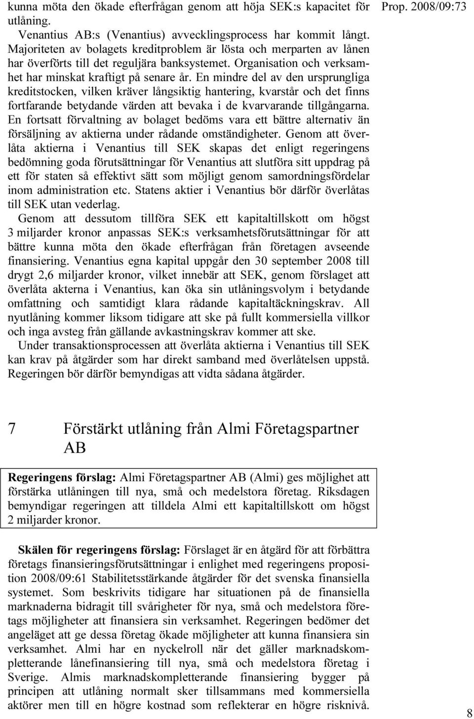 En mindre del av den ursprungliga kreditstocken, vilken kräver långsiktig hantering, kvarstår och det finns fortfarande betydande värden att bevaka i de kvarvarande tillgångarna.