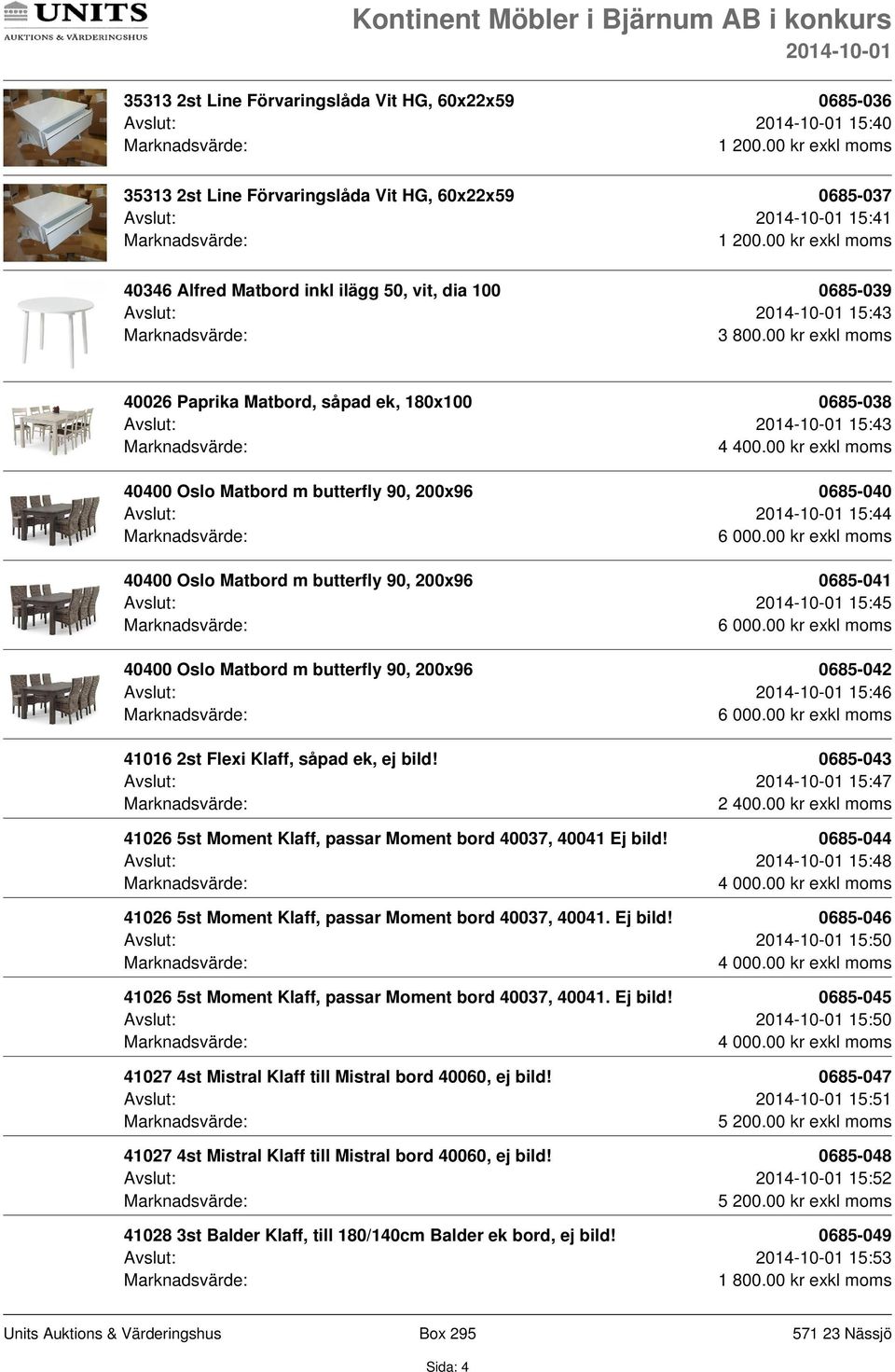 00 kr exkl moms 40400 Oslo Matbord m butterfly 90, 200x96 0685-041 Avslut: 15:45 6 000.00 kr exkl moms 40400 Oslo Matbord m butterfly 90, 200x96 0685-042 Avslut: 15:46 6 000.