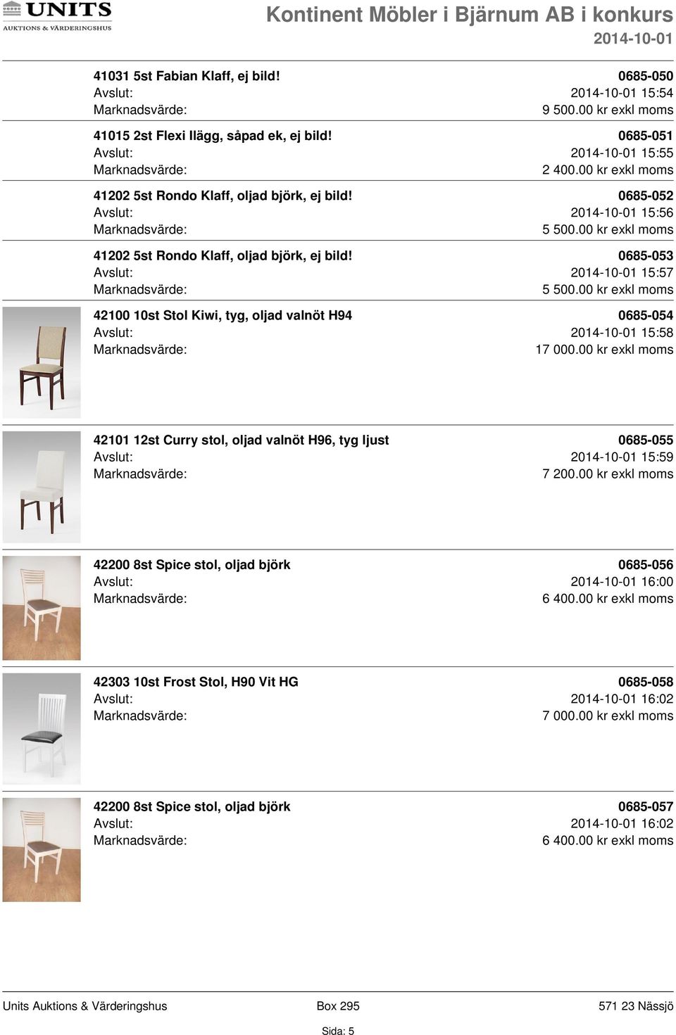 0685-053 Avslut: 15:57 5 500.00 kr exkl moms 42100 10st Stol Kiwi, tyg, oljad valnöt H94 0685-054 Avslut: 15:58 17 000.