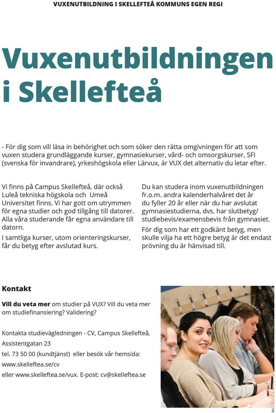 Vi finns på Campus Skellefteå, där också Luleå tekniska högskola och Umeå Universitet finns. Vi har gott om utrymmen för egna studier och god tillgång till datorer.