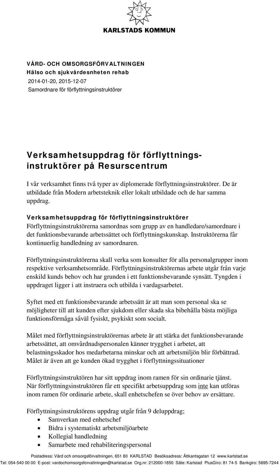 Verksamhetsuppdrag för förflyttningsinstruktörer Förflyttningsinstruktörerna samordnas som grupp av en handledare/samordnare i det funktionsbevarande arbetssättet och förflyttningskunskap.