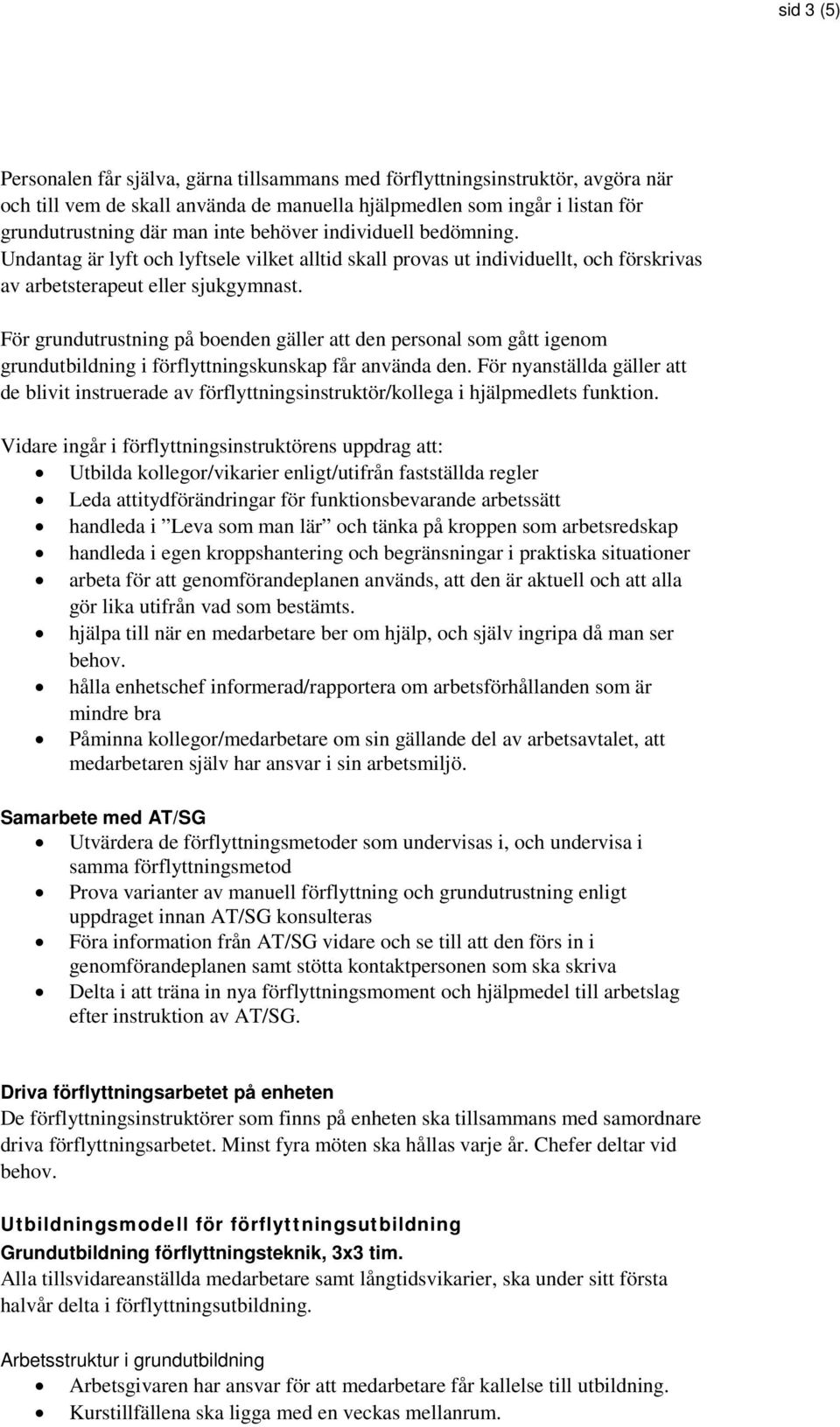 För grundutrustning på boenden gäller att den personal som gått igenom grundutbildning i förflyttningskunskap får använda den.