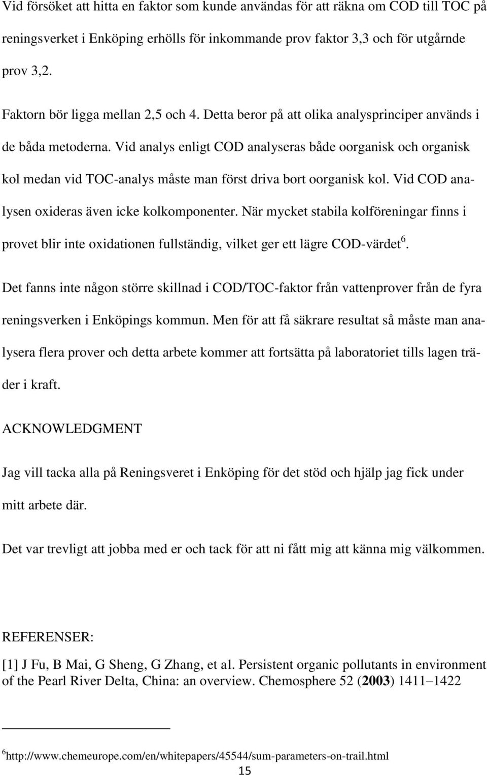Vid analys enligt COD analyseras både oorganisk och organisk kol medan vid TOC-analys måste man först driva bort oorganisk kol. Vid COD analysen oxideras även icke kolkomponenter.