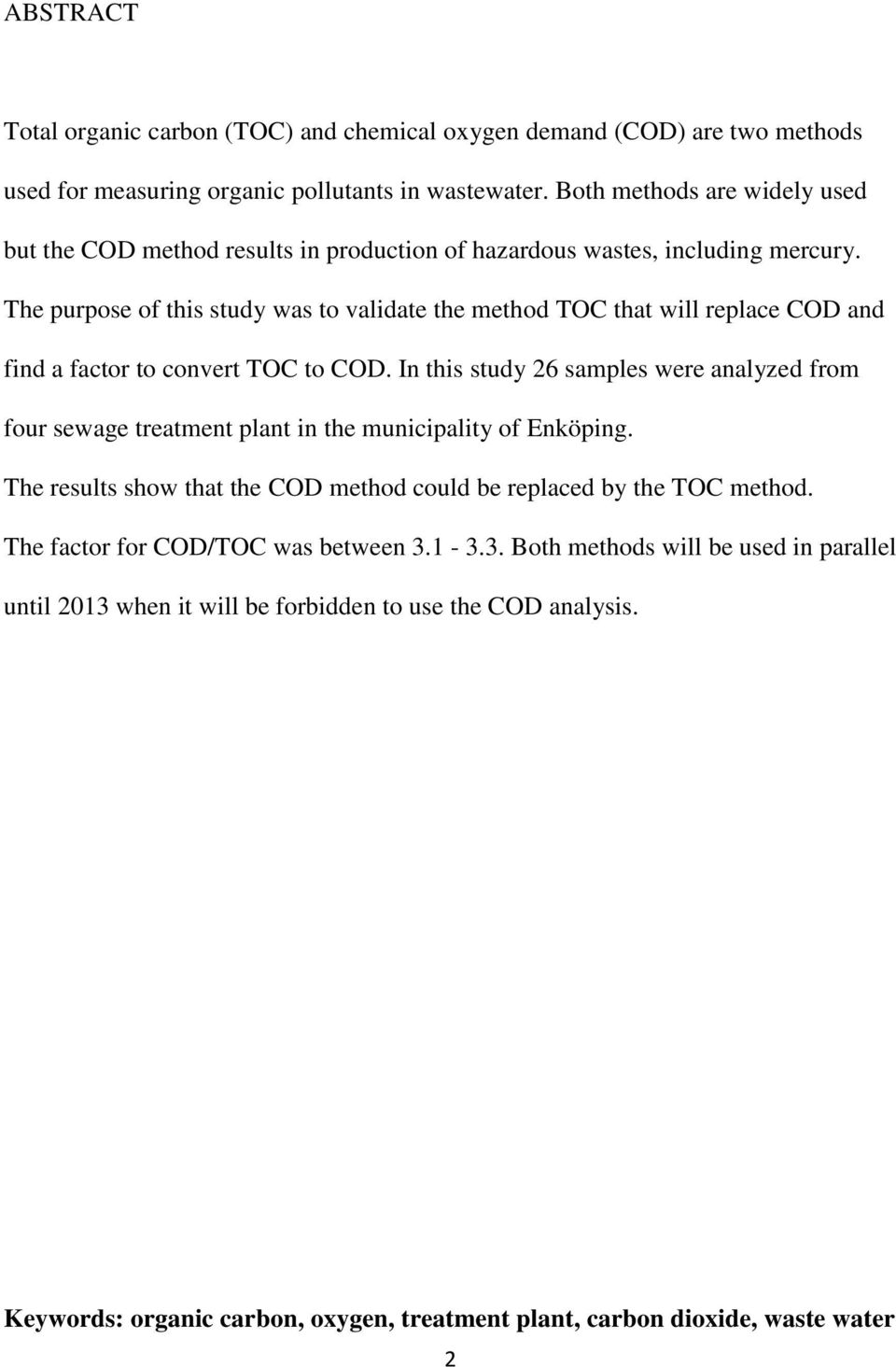 The purpose of this study was to validate the method TOC that will replace COD and find a factor to convert TOC to COD.