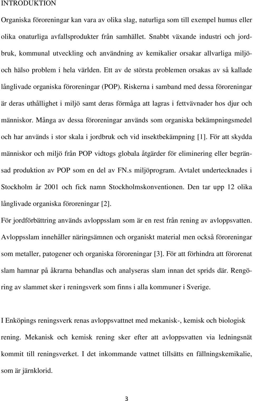 Ett av de största problemen orsakas av så kallade långlivade organiska föroreningar (POP).