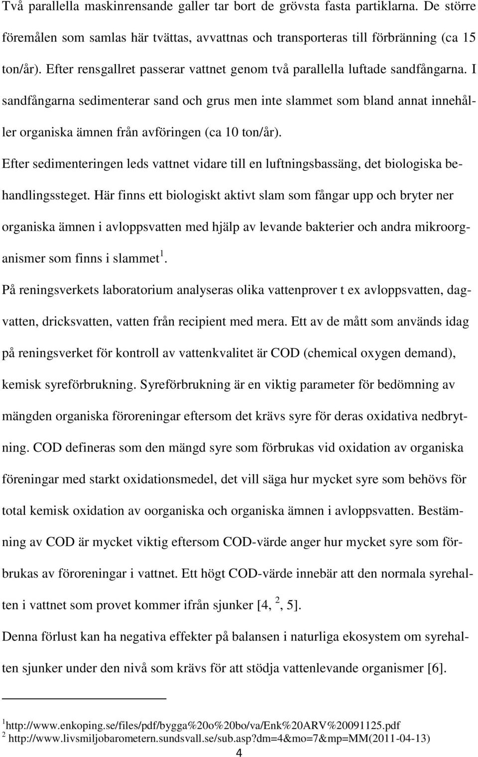 I sandfångarna sedimenterar sand och grus men inte slammet som bland annat innehåller organiska ämnen från avföringen (ca 10 ton/år).