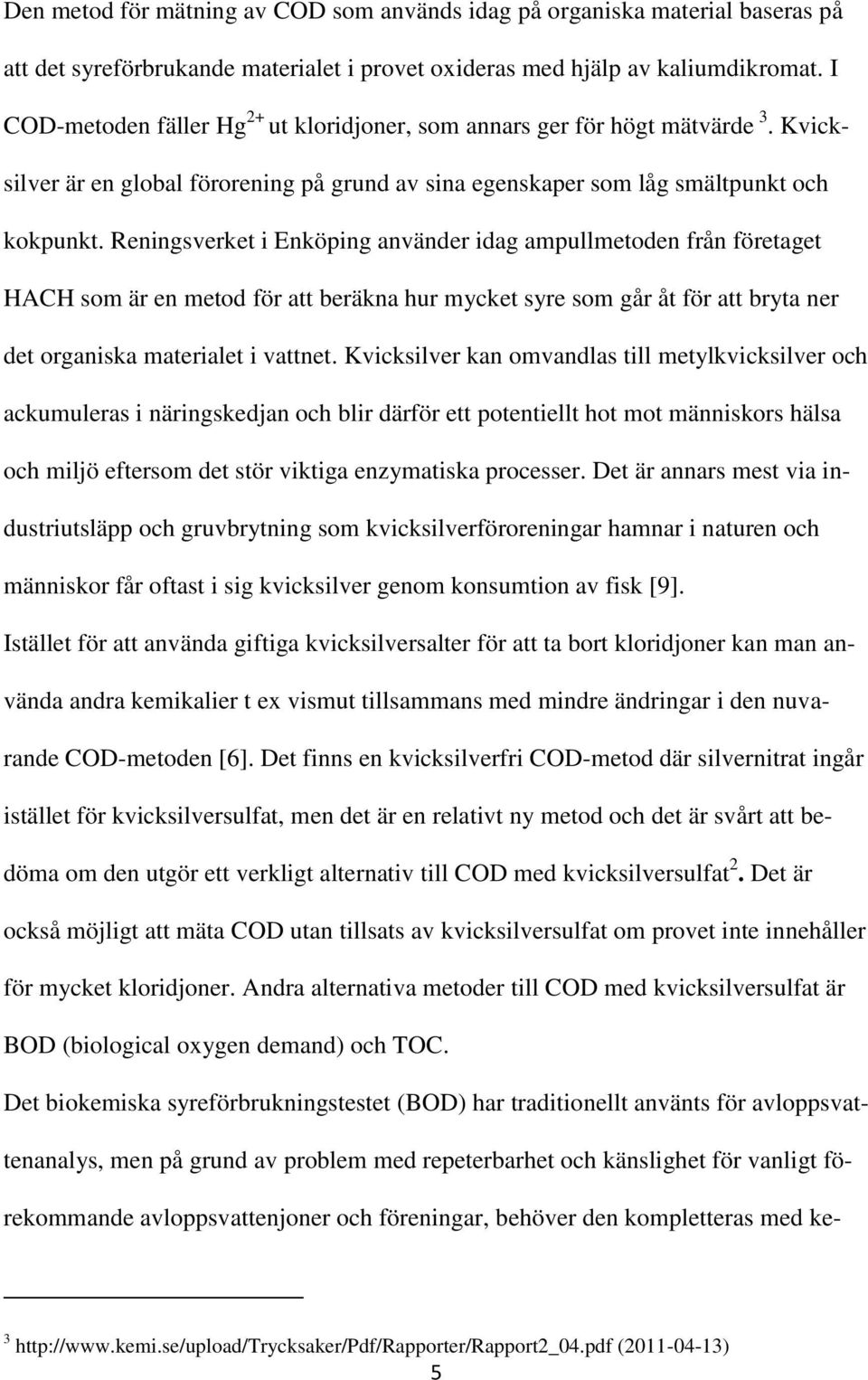 Reningsverket i Enköping använder idag ampullmetoden från företaget HACH som är en metod för att beräkna hur mycket syre som går åt för att bryta ner det organiska materialet i vattnet.