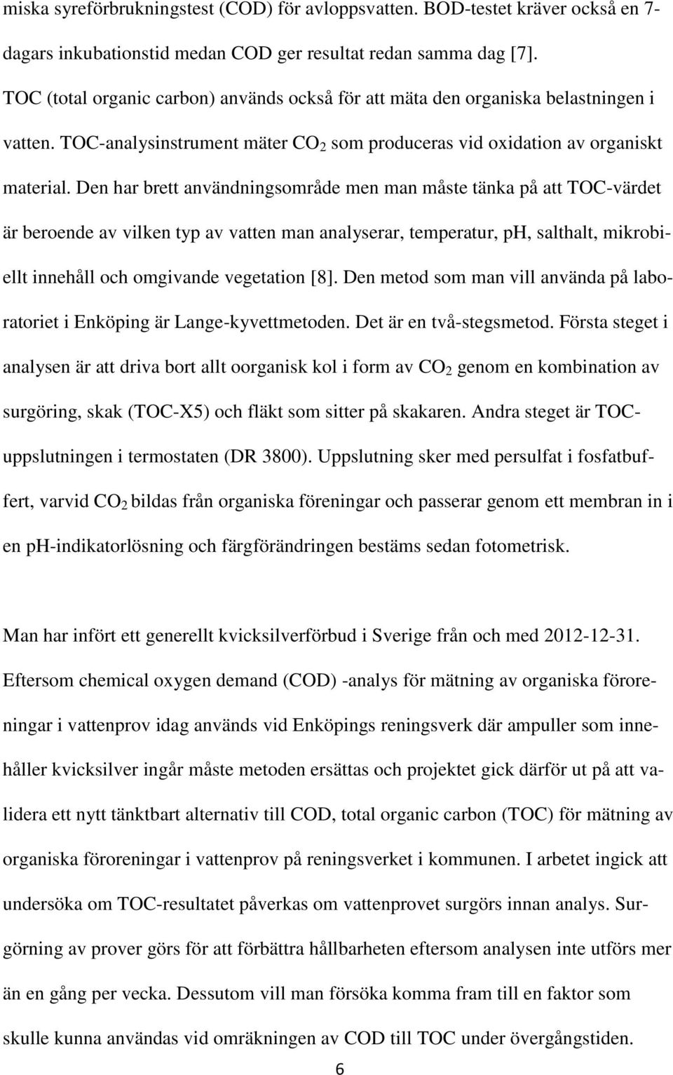 Den har brett användningsområde men man måste tänka på att TOC-värdet är beroende av vilken typ av vatten man analyserar, temperatur, ph, salthalt, mikrobiellt innehåll och omgivande vegetation [8].