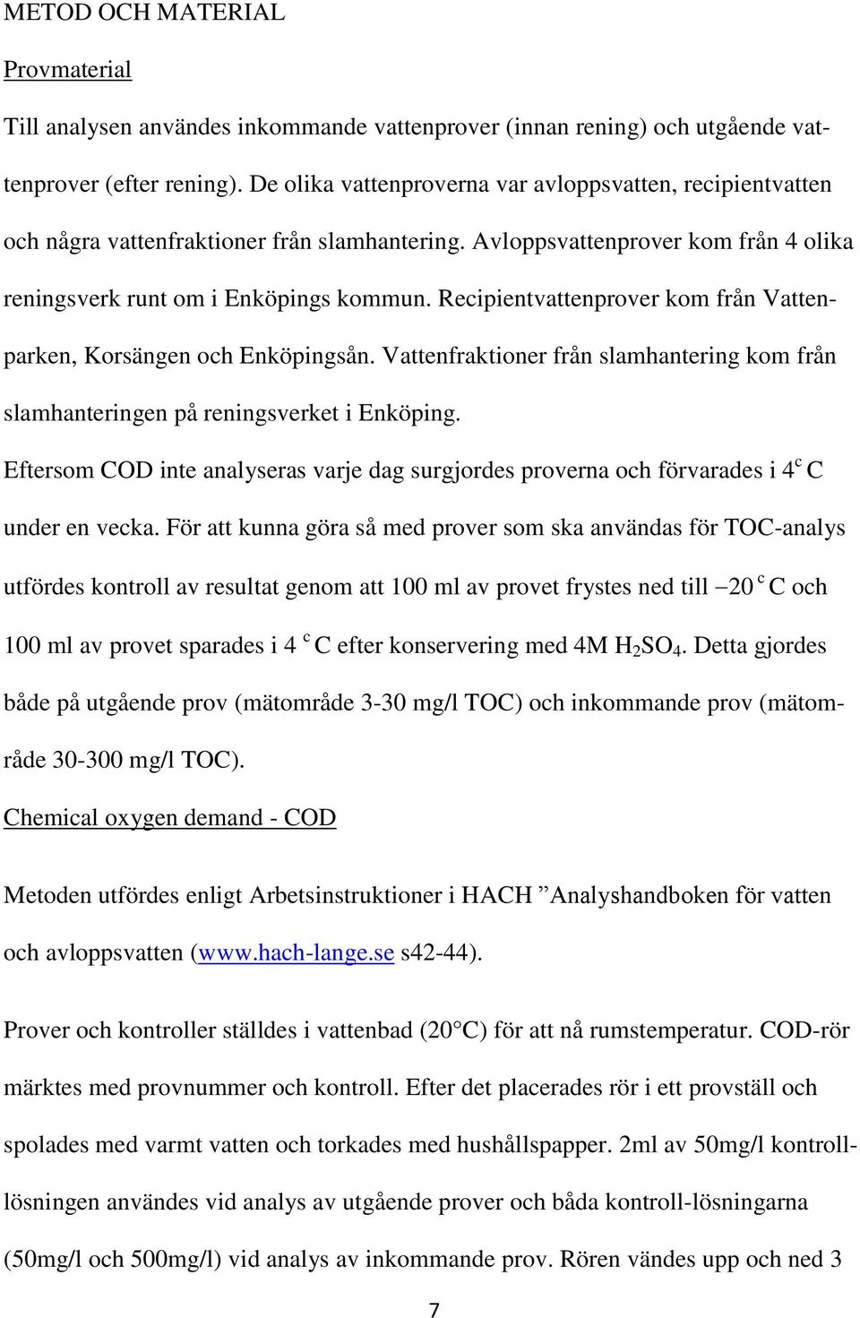 Recipientvattenprover kom från Vattenparken, Korsängen och Enköpingsån. Vattenfraktioner från slamhantering kom från slamhanteringen på reningsverket i Enköping.