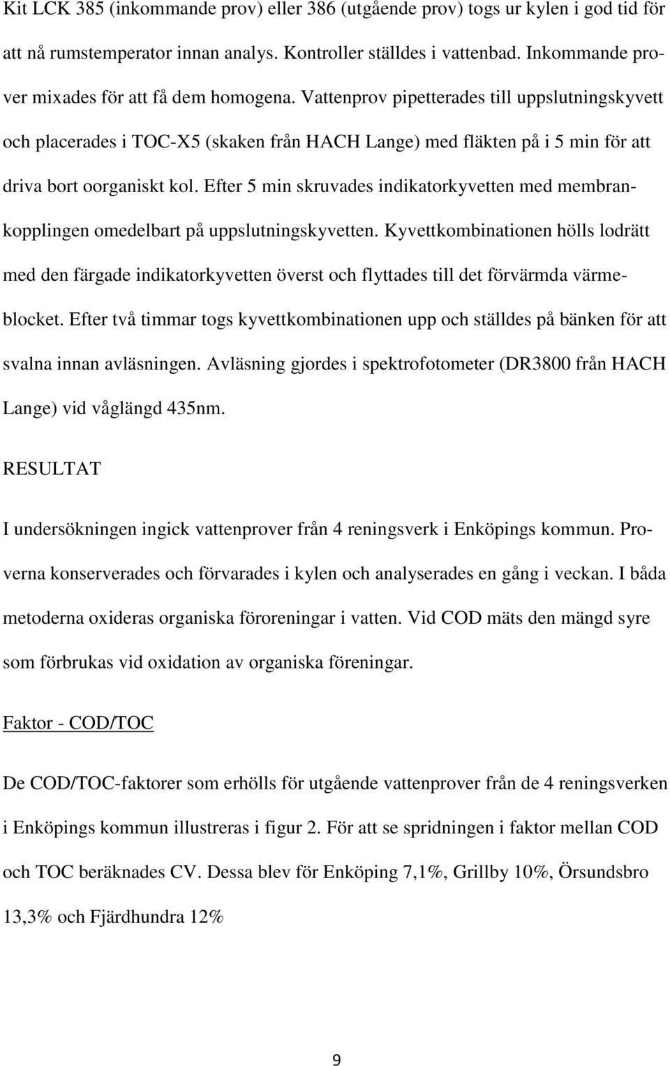 Vattenprov pipetterades till uppslutningskyvett och placerades i TOC-X5 (skaken från HACH Lange) med fläkten på i 5 min för att driva bort oorganiskt kol.