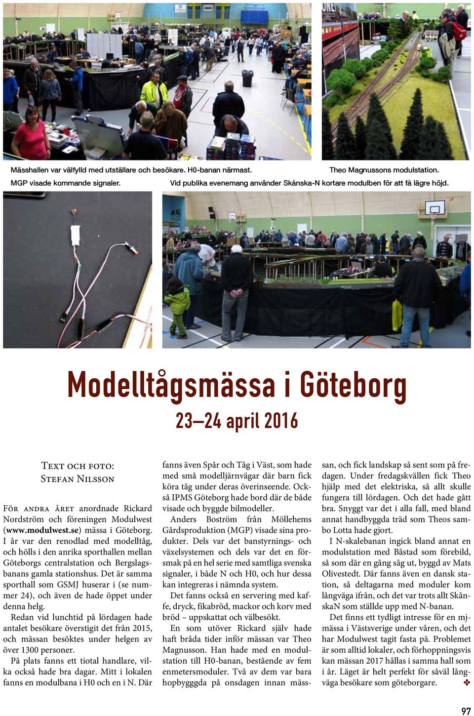 Modelltågsmässa i Göteborg 23 24 april 2016 Text och foto: Stefan Nilsson För andra året anordnade Rickard Nordström och föreningen Modulwest (www.modulwest.se) mässa i Göteborg.