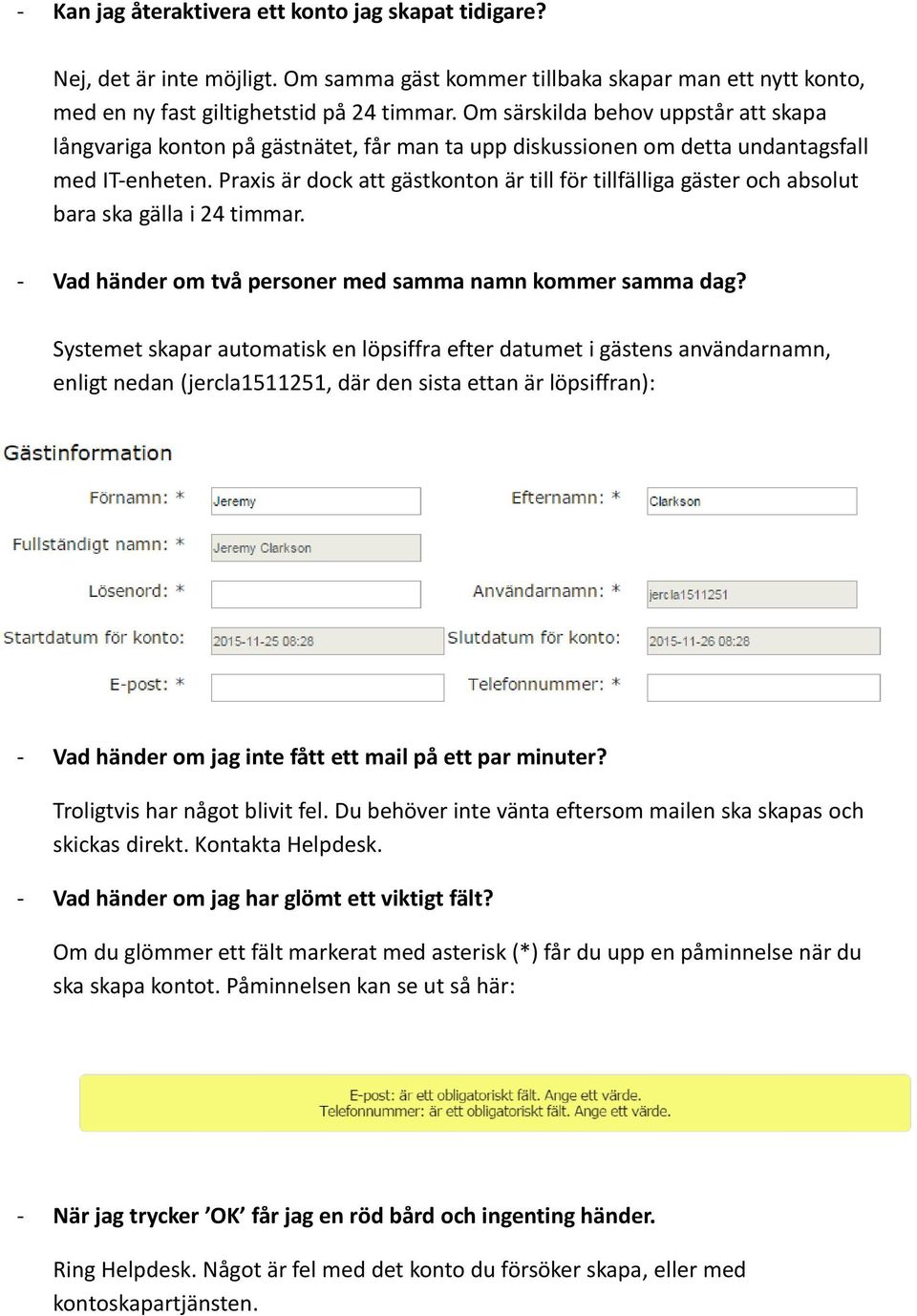 Praxis är dock att gästkonton är till för tillfälliga gäster och absolut bara ska gälla i 24 timmar. - Vad händer om två personer med samma namn kommer samma dag?