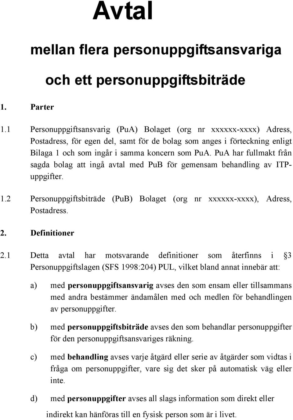 PuA har fullmakt från sagda bolag att ingå avtal med PuB för gemensam behandling av ITPuppgifter. 1.2 Personuppgiftsbiträde (PuB) Bolaget (org nr xxxxxx-xxxx), Adress, Postadress. 2. Definitioner 2.