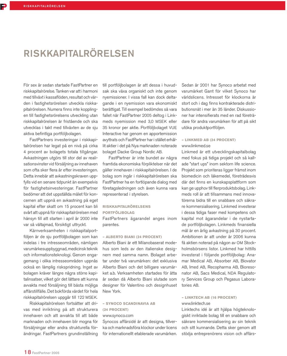 Numera finns inte kopplingen till fastighetsrörelsens utveckling utan riskkapitalrörelsen är fristående och ska utvecklas i takt med tillväxten av de sju aktiva befintliga portföljbolagen.