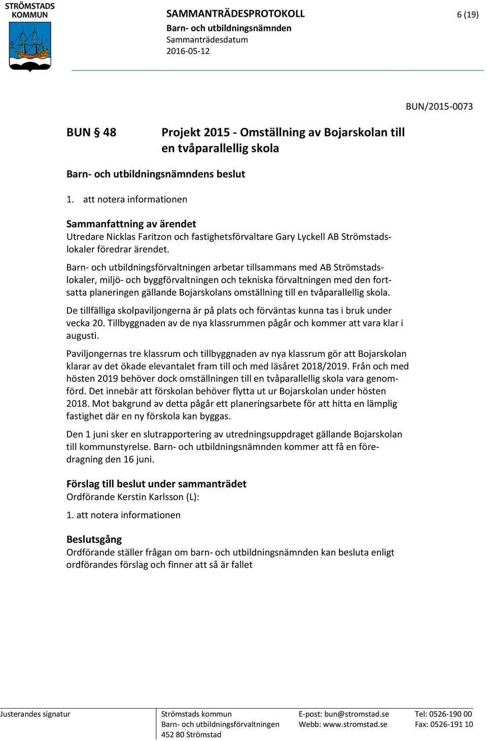 Barn- och utbildningsförvaltningen arbetar tillsammans med AB Strömstadslokaler, miljö- och byggförvaltningen och tekniska förvaltningen med den fortsatta planeringen gällande Bojarskolans