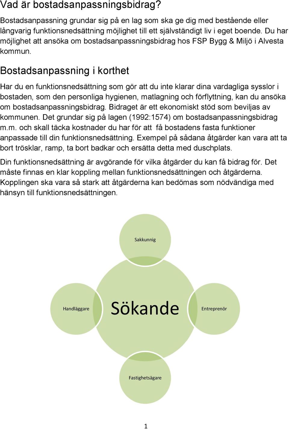 Bostadsanpassning i korthet Har du en funktionsnedsättning som gör att du inte klarar dina vardagliga sysslor i bostaden, som den personliga hygienen, matlagning och förflyttning, kan du ansöka om