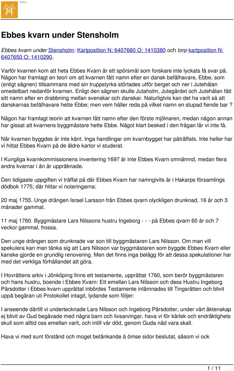 Någon har framlagt en teori om att kvarnen fått namn efter en dansk befälhavare, Ebbe, som (enligt sägnen) tillsammans med sin truppstyrka störtades utför berget och ner i Jutehålan omedelbart