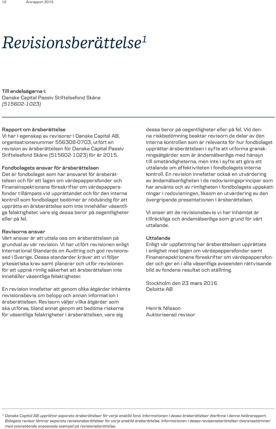 Fondbolagets ansvar för årsberättelsen Det är fondbolaget som har ansvaret för årsberättelsen och för att lagen om värdepappersfonder och Finansinspektionens föreskrif ter om värdepappersfonder