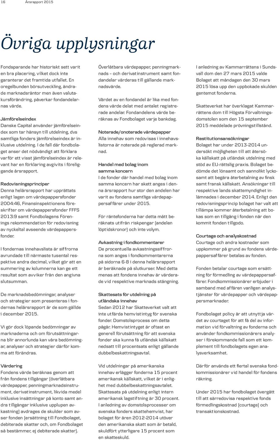 Jämförelseindex Danske Capital använder jämförelseindex som tar hänsyn till utdelning, dvs samtliga fonders jämförelseindex är inklusive utdelning.