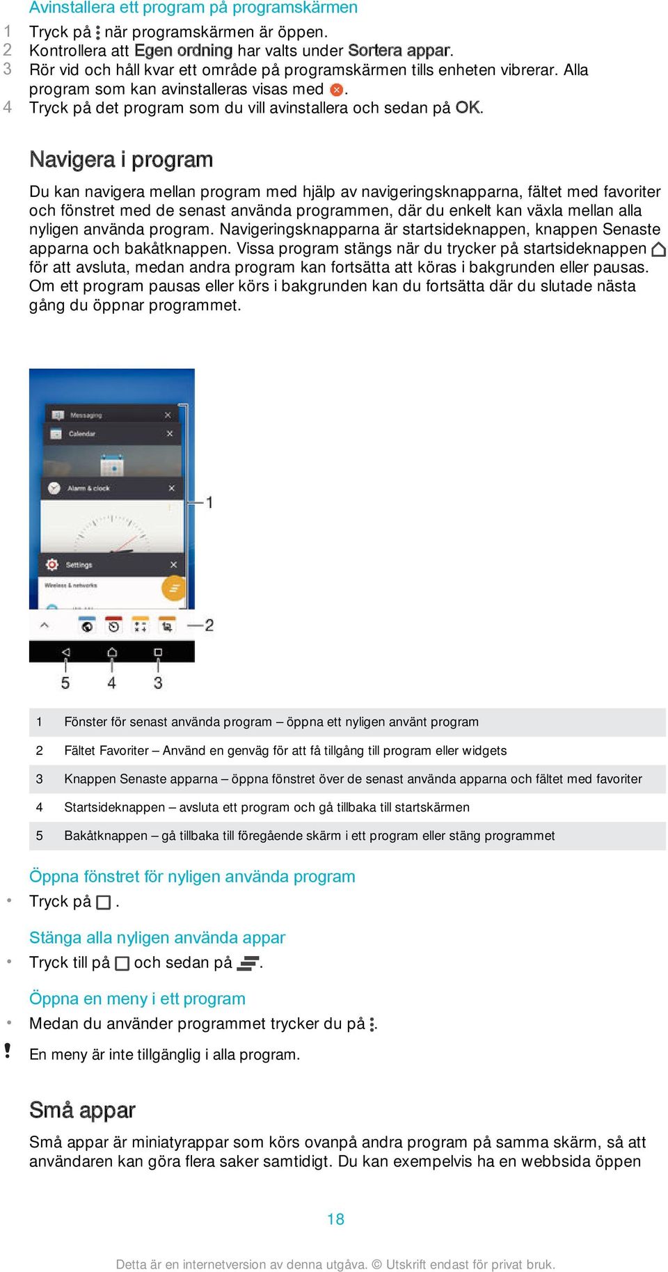 Navigera i program Du kan navigera mellan program med hjälp av navigeringsknapparna, fältet med favoriter och fönstret med de senast använda programmen, där du enkelt kan växla mellan alla nyligen
